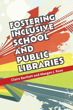 Fostering Inclusive School and Public Libraries - Bartlett, Claire; Rose, Maegen J