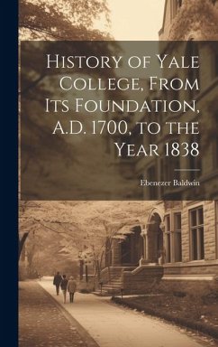 History of Yale College, From its Foundation, A.D. 1700, to the Year 1838 - Baldwin, Ebenezer