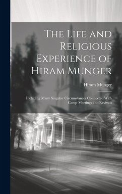 The Life and Religious Experience of Hiram Munger: Including Many Singular Circumstances Connected With Camp-meetings and Revivals - Munger, Hiram