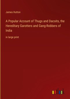 A Popular Account of Thugs and Dacoits, the Hereditary Garotters and Gang-Robbers of India - Hutton, James