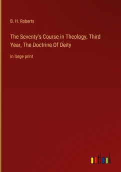 The Seventy's Course in Theology, Third Year, The Doctrine Of Deity - Roberts, B. H.