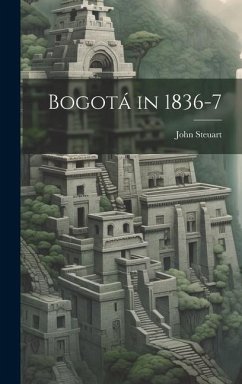Bogotá in 1836-7 - Steuart, John