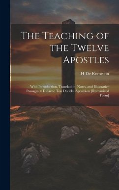 The Teaching of the Twelve Apostles: With Introduction, Translation, Notes, and Illustrative Passages = Didache ton Dodeka Apostolon [romanized Form] - De Romestin, H.