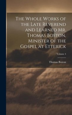 The Whole Works of the Late Reverend and Learned Mr. Thomas Boston, Minister of the Gospel at Etterick; Volume 4 - Boston, Thomas