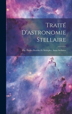 Traité D'astronomie Stellaire: Ptie. Étoiles Doubles Et Multiples. Amas Stellaires - Anonymous