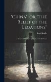 "China", or, "The Relief of the Legations": A Historical Dramatic Spectacle in six Tableaux