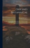 Origines Britannicae; or The Antiquities of the British Churches; to Which is Added an Historical Account of Church Government as First Received in Gr