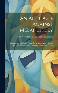 An Antidote Against Melancholy; Compounded of Choice Poems, Jovial Songs, Merry Ballads, and Witty Parodies. Most Pleasant and Diverting to Read