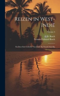 Reizen in West-Indië: En Door Een Gedeelte Van Zuid- En Noord-Amerika; Volume 3 - Bosch, G. B.; Bosch, Leonard Eduard