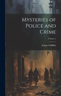 Mysteries of Police and Crime; Volume 1 - Griffiths, Arthur