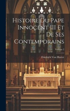 Histoire Du Pape Innocent III Et De Ses Contemporains; Volume 2 - Hurter, Friedrich Von