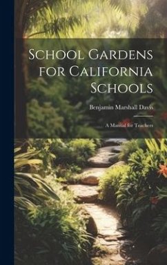 School Gardens for California Schools: A Manual for Teachers - Davis, Benjamin Marshall