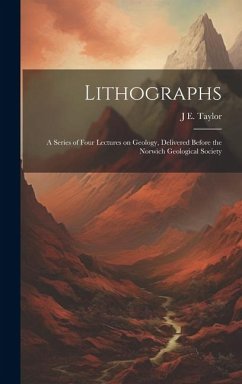 Lithographs: A Series of Four Lectures on Geology, Delivered Before the Norwich Geological Society - Taylor, J. E.