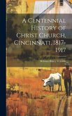 A Centennial History of Christ Church, Cincinnati, 1817-1917