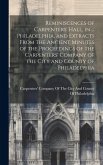 Reminiscences of Carpenters' Hall, in ... Philadelphia, and Extracts From the Ancient Minutes of the Proceedings of the Carpenters' Company of the Cit