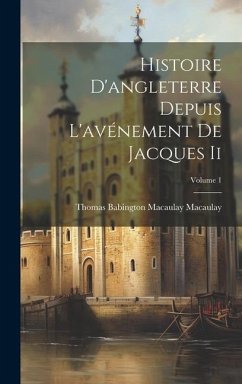 Histoire D'angleterre Depuis L'avénement De Jacques Ii; Volume 1 - Macaulay, Thomas Babington Macaulay