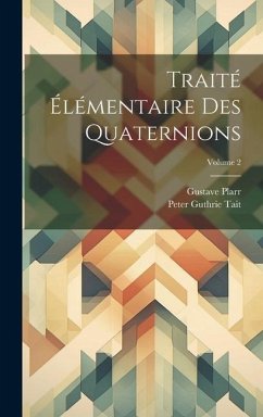 Traité Élémentaire Des Quaternions; Volume 2 - Tait, Peter Guthrie; Plarr, Gustave
