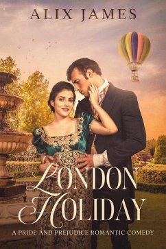 London Holiday: A Pride & Prejudice Romantic Comedy - James, Alix