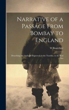 Narrative of a Passage From Bombay to England: Describing the Author's Shipwreck in the Nautilus, in the Red Sea - Bourchier, W.