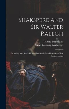 Shakspere and Sir Walter Ralegh: Including Also Several Essays Previously Published in the New Shakspeareana - Pemberton, Henry; Pemberton, Susan Lovering