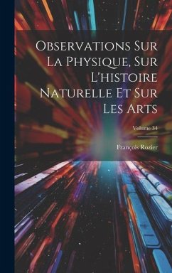 Observations Sur La Physique, Sur L'histoire Naturelle Et Sur Les Arts; Volume 34 - Rozier, François