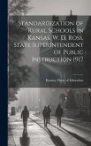 Standardization of Rural Schools in Kansas. W. D. Ross, State Superintendent of Public Instruction 1917