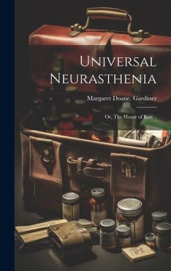 Universal Neurasthenia; or, The House of Rest .. - Gardiner, Margaret Doane [From Old C.