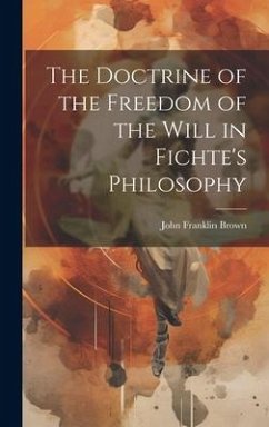 The Doctrine of the Freedom of the Will in Fichte's Philosophy - Brown, John Franklin