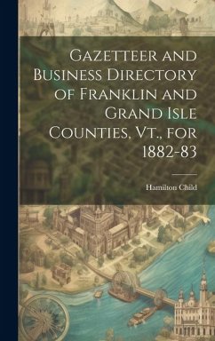 Gazetteer and Business Directory of Franklin and Grand Isle Counties, Vt., for 1882-83 - Child, Hamilton