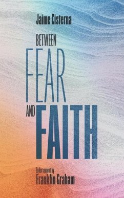 Between Fear and Faith: Finding the courage to not waste your life - Cisterna, Jaime