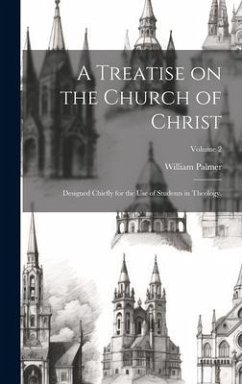 A Treatise on the Church of Christ: Designed Chiefly for the use of Students in Theology.; Volume 2 - Palmer, William