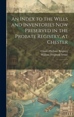 An Index to the Wills and Inventories now Preserved in the Probate Registry, at Chester: 44 - Irvine, William Ferguson