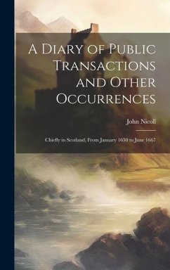 A Diary of Public Transactions and Other Occurrences: Chiefly in Scotland, From January 1650 to June 1667 - Nicoll, John