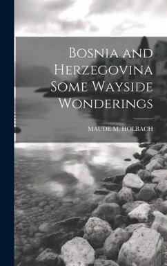 Bosnia and Herzegovina Some Wayside Wonderings - Holbach, Maude M.