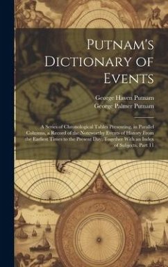 Putnam's Dictionary of Events: A Series of Chronological Tables Presenting, in Parallel Columns, a Record of the Noteworthy Events of History From th - Putnam, George Palmer; Putnam, George Haven