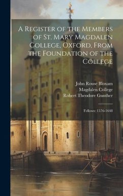 A Register of the Members of St. Mary Magdalen College, Oxford, From the Foundation of the College: Fellows: 1576-1648 - Gunther, Robert Theodore; Bloxam, John Rouse