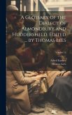 A Glossary of the Dialect of Almondbury and Huddersfield. Edited ... by Thomas Lees; Volume 15