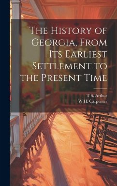 The History of Georgia, From its Earliest Settlement to the Present Time - Arthur, T. S.; Carpenter, W. H.