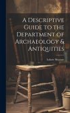 A Descriptive Guide to the Department of Archaeology & Antiquities [microform]