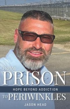 From Prison to Periwinkles: Hope Beyond Addiction - Head, Jason