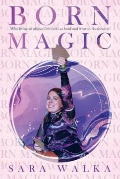 Born Magic: Why living an aligned life feels so hard and what to do about it. - Walka, Sara