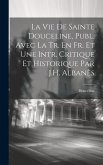 La Vie De Sainte Douceline, Publ. Avec La Tr. En Fr. Et Une Intr. Critique Et Historique Par J.H. Albanès