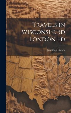 Travels in Wisconsin. 3d London Ed - Carver, Jonathan