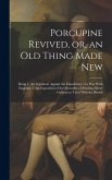 Porcupine Revived, or, an old Thing Made New: Being 1. An Argument Against the Expediency of a war With England. 2. An Exposition of the Absurdity of