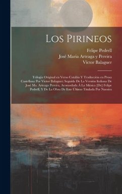 Los Pirineos; trilogia original en verso catalán y traducción en prosa castellana por Victor Balaguer; seguida de la versión italiana de José Ma. Arte - Balaguer, Víctor; Pedrell, Felipe; Arteaga Y. Pereira, José Maria