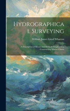 Hydrographical Surveying: A Description of Means and Methods Employed in Constructing Marine Charts - Wharton, William James Lloyd