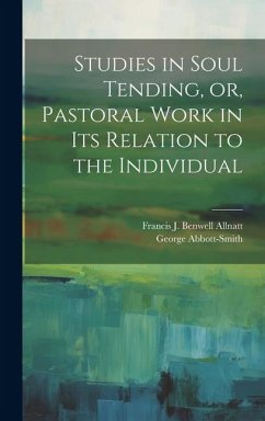 Studies in Soul Tending, or, Pastoral Work in its Relation to the Individual - Abbott-Smith, George; Allnatt, Francis J. Benwell