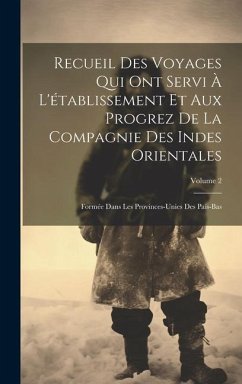 Recueil Des Voyages Qui Ont Servi À L'établissement Et Aux Progrez De La Compagnie Des Indes Orientales: Formée Dans Les Provinces-Unies Des Païs-Bas; - Anonymous