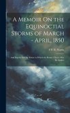 A Memoir On the Equinoctial Storms of March - April, 1850: And Inquiry Into the Extent to Which the Rotary Theory May Be Applies
