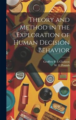 Theory and Method in the Exploration of Human Decision Behavior - Clarkson, Geoffrey P. E.; Pounds, W. F.